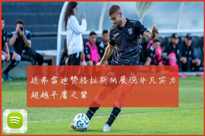 迈弗雷迪赞格拉斯纳展现非凡实力超越平庸之辈